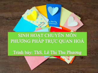 Sinh hoạt chuyên môn “Ứng dụng phương pháp trực quan hoá trong giảng dạy”