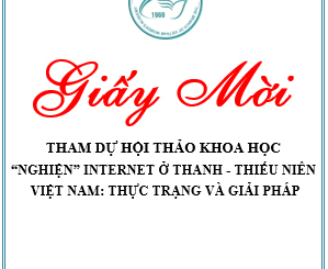 Thư mời Hội thảo khoa học “Nghiện” internet ở thanh – thiếu niên  việt nam: thực trạng và giải pháp